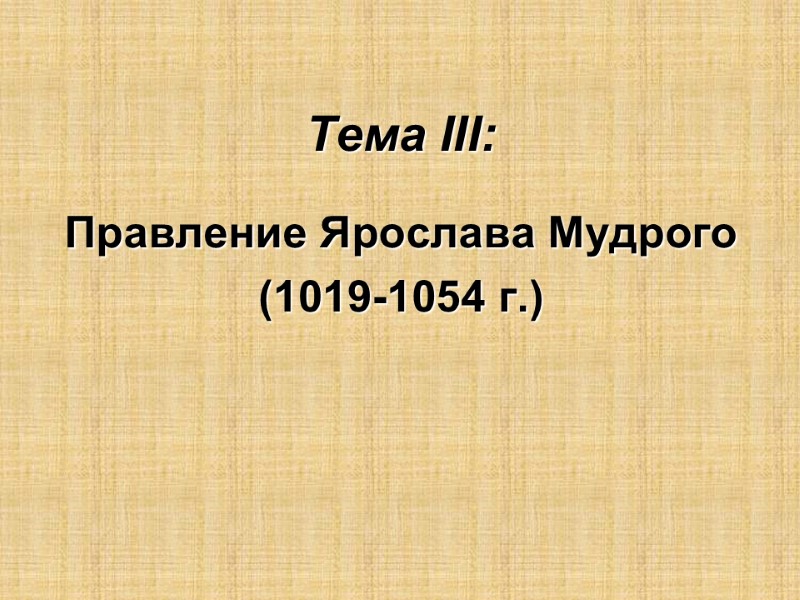 Тема III:  Правление Ярослава Мудрого (1019-1054 г.)